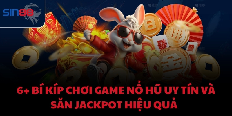 6+ bí kíp chơi game nổ hũ uy tín và săn Jackpot hiệu quả  