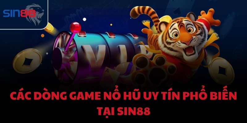 Các dòng game nổ hũ uy tín phổ biến tại Sin88