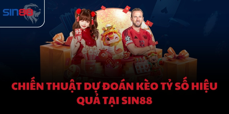 Chiến thuật dự đoán kèo tỷ số hiệu quả tại Sin88