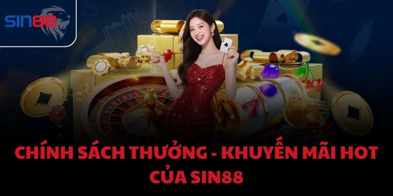 Chính sách thưởng - Khuyến mãi hot của Sin88