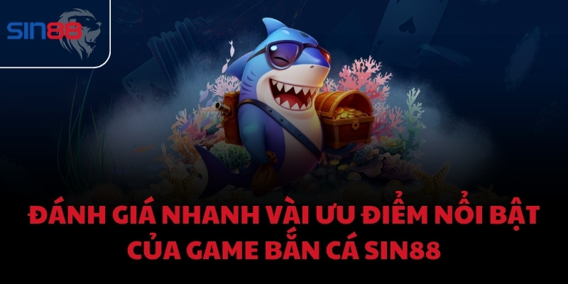 Đánh giá nhanh vài ưu điểm nổi bật của game bắn cá Sin88