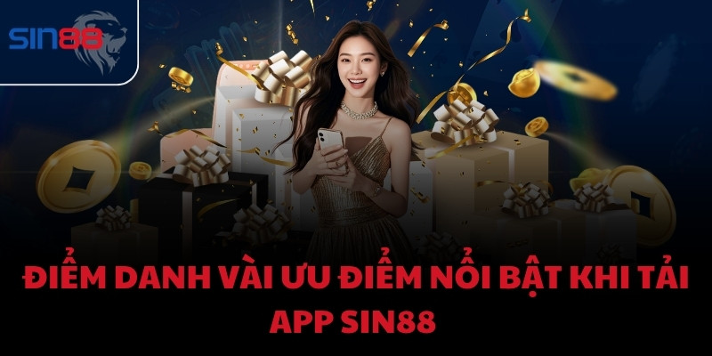 Điểm danh vài ưu điểm nổi bật khi tải app Sin88 
