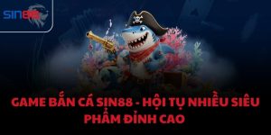 Game bắn cá Sin88 - Hội tụ nhiều siêu phẩm đỉnh cao