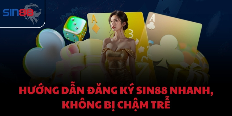 Hướng dẫn đăng ký Sin88 nhanh, không bị chậm trễ