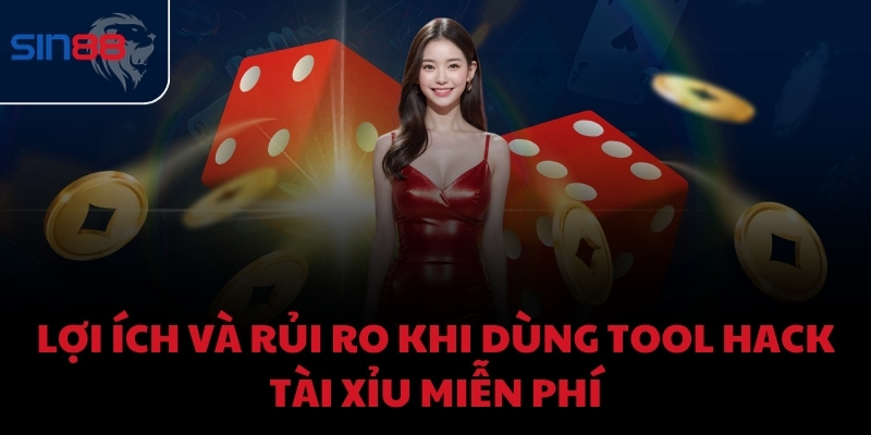Lợi ích và rủi ro khi dùng Tool hack Tài Xỉu miễn phí