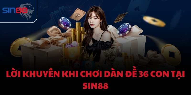 Lời khuyên khi chơi dàn đề 36 con tại Sin88