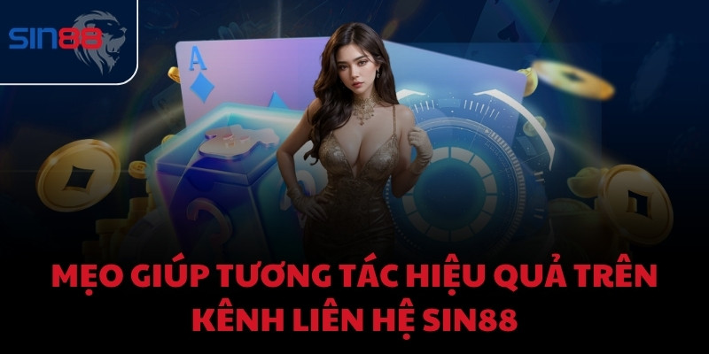 Mẹo giúp tương tác hiệu quả trên kênh liên hệ SIN88
