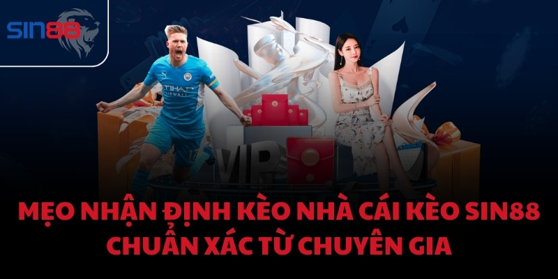 Mẹo nhận định kèo nhà cái kèo Sin88 chuẩn xác từ chuyên gia