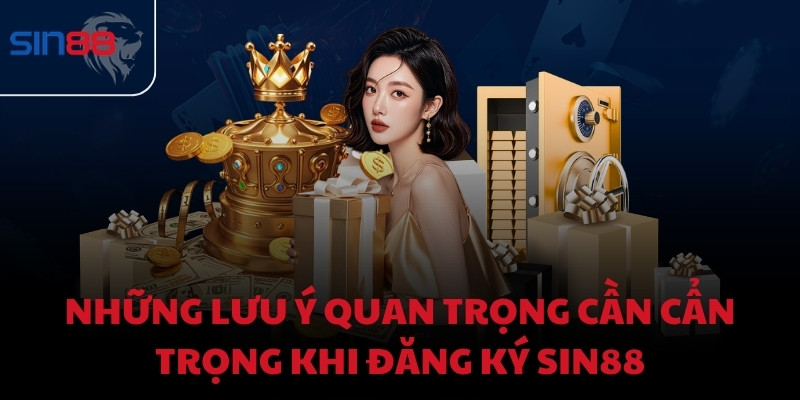 Những lưu ý quan trọng cần cẩn trọng khi đăng ký Sin88