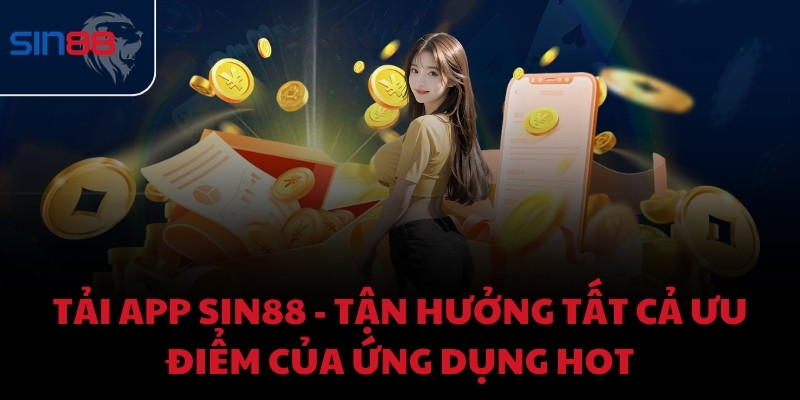 Tải app Sin88 - Tận hưởng tất cả ưu điểm của ứng dụng hot