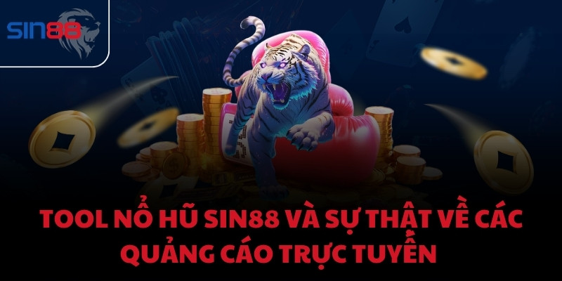 Tool nổ hũ Sin88 và sự thật về các quảng cáo trực tuyến 